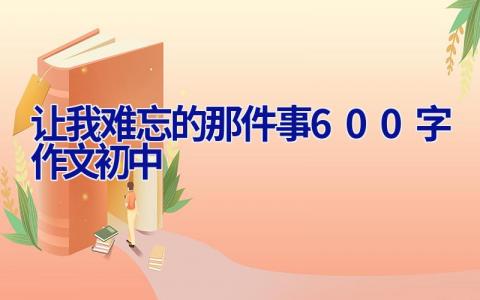 让我难忘的那件事600字作文初中