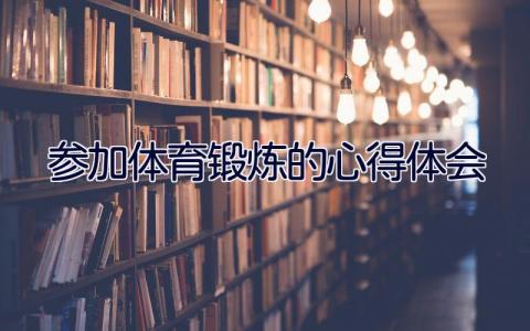 参加体育锻炼的心得体会 体育锻炼的心得体会800字怎么写14篇